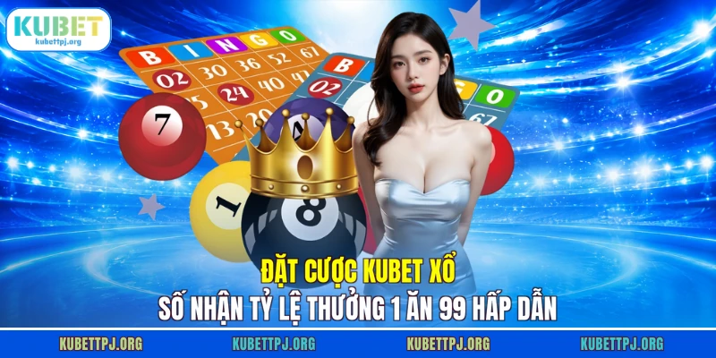 Đặt cược KUBET xổ số nhận tỷ lệ thưởng 1 ăn 99 hấp dẫn