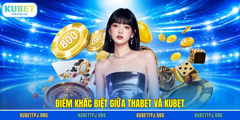 Điểm khác biệt giữa Thabet và Kubet