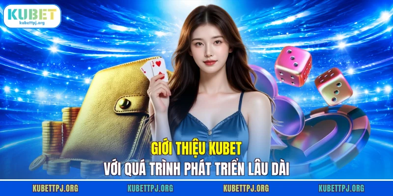 gioi thieu kubet voi qua trinh phat trien lau dai Giới thiệu KUBET với quá trình phát triển lâu dài