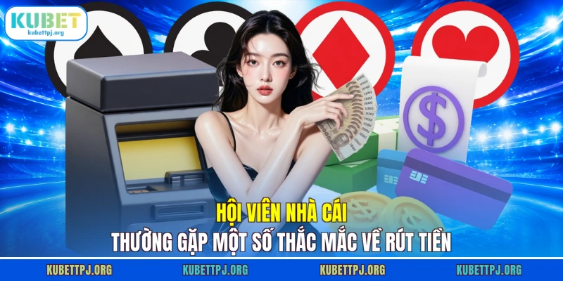 Hội viên nhà cái thường gặp một số thắc mắc về rút tiền