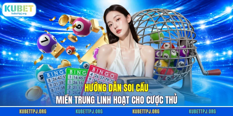Hướng dẫn soi cầu miền Trung linh hoạt cho cược thủ