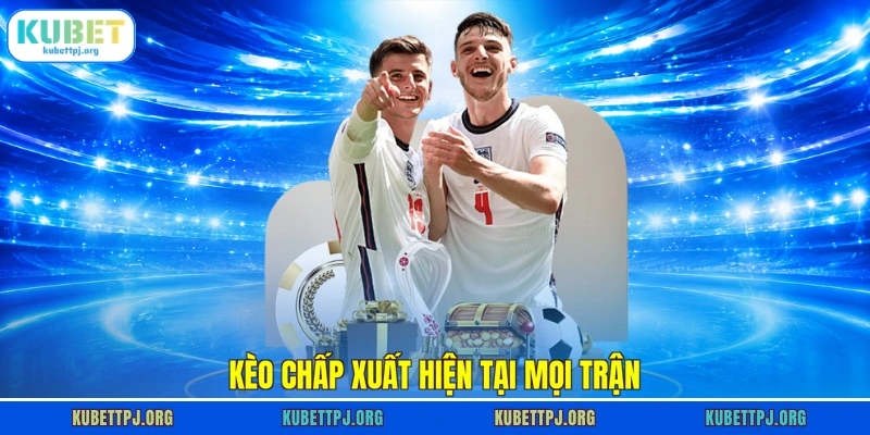 Kèo chấp xuất hiện tại mọi trận