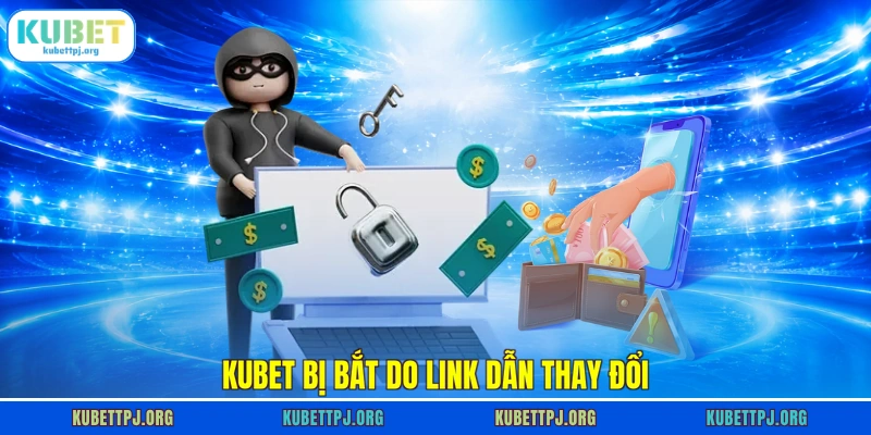 Kubet bị bắt do link dẫn thay đổi