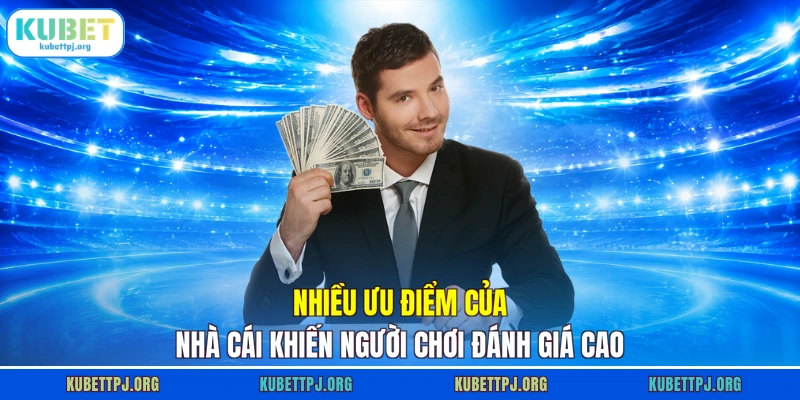 Nhiều ưu điểm của nhà cái khiến người chơi đánh giá cao