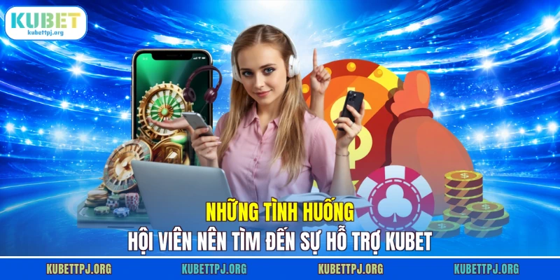 Những tình huống hội viên nên tìm đến sự hỗ trợ KUBET