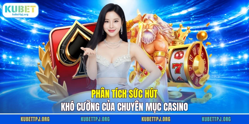 Phân tích sức hút khó cưỡng của chuyên mục casino