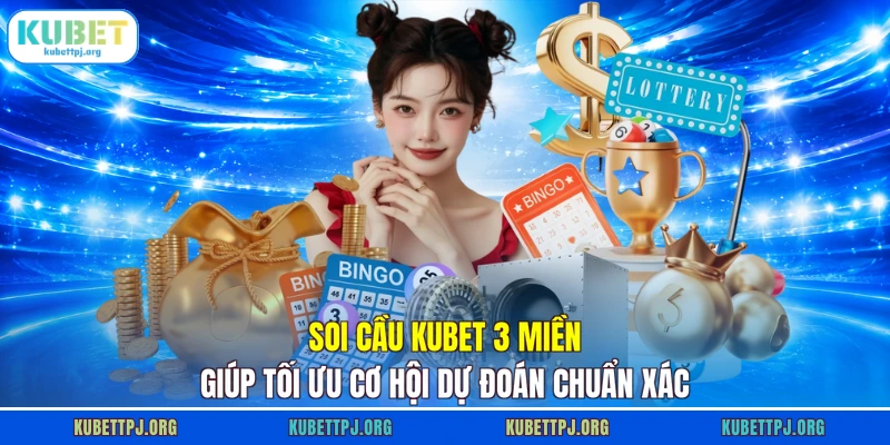 Soi cầu KUBET 3 miền giúp tối ưu cơ hội dự đoán chuẩn xác