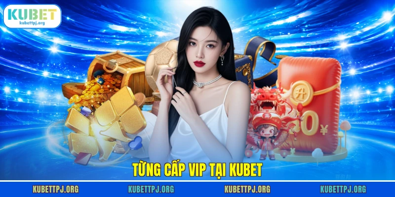 Từng cấp VIP tại Kubet