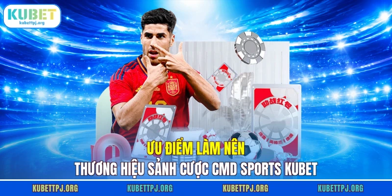 Ưu điểm làm nên thương hiệu sảnh cược CMD sports KUBET